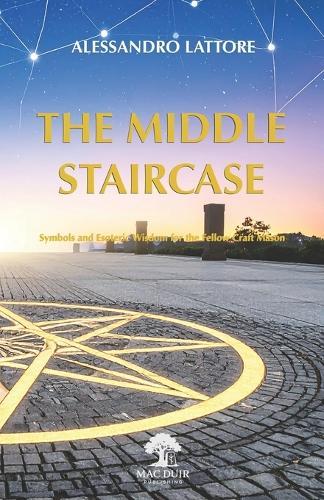 The Middle Staircase: Symbols and Esoteric Wisdom for the Fellow Craft Mason