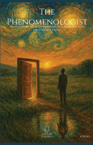 The Phenomenologist: An Initiatory Journey Through the Soul, Empathy, and the Invisible Truth