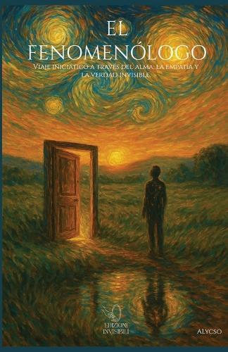 El Fenomenólogo: Viaje Iniciático a Través del Alma, La Empatía Y La Verdad Invisible