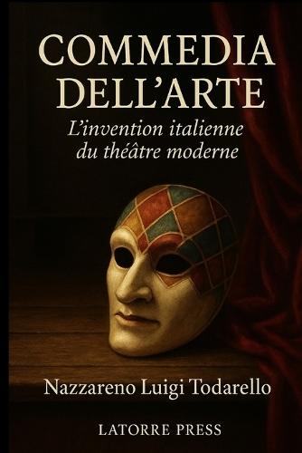 Commedia Dell'arte: L'invention italienne du théâtre