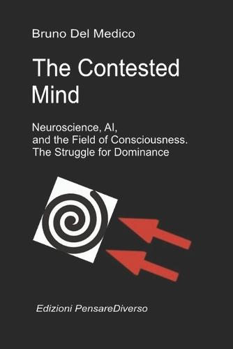 The Contested Mind. Neuroscience, AI, and the Field of Consciousness. The Struggle for Dominance.: The Great Illusion of Control.