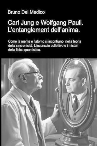 Carl Jung e Wolfgang Pauli. O entrelaçamento da alma: Como a mente e o átomo se encontram na teoria da sincronicidade. O inconsciente coletivo e os mistérios da física quântica.