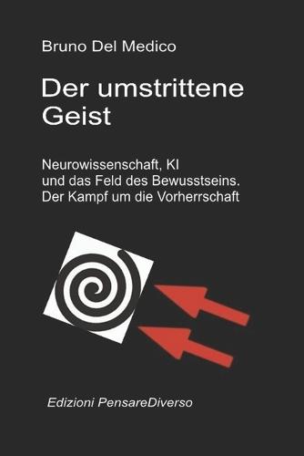 Der umstrittene Geist. Neurowissenschaft, KI und das Feld des Bewusstseins. Der Kampf um die Vorherrschaft: Die große Illusion der Kontrolle.