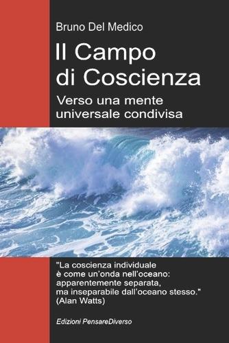 Il Campo di Coscienza. Verso una mente universale condivisa: La nuova teoria dei campi trasforma la coscienza individuale in una realtà cosmica.