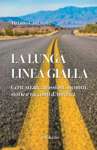 La Lunga Linea Gialla: Certe strade...passioni, incontri, storie e racconti d'America