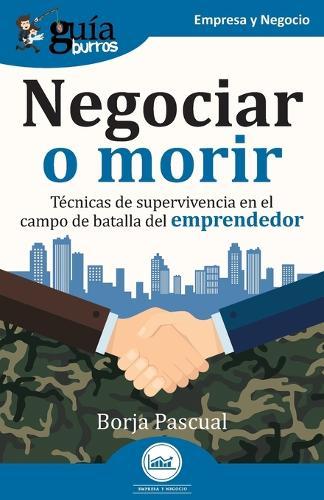 GuíaBurros: Negociar o morir: Técnicas de supervivencia en el campo de batalla del emprendedor