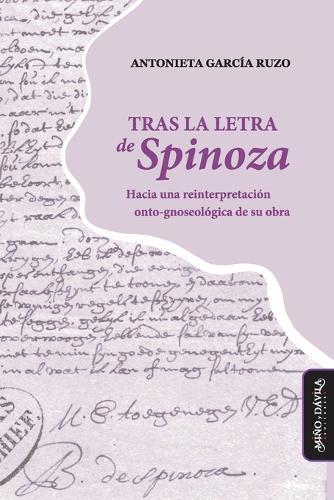 Tras la letra de Spinoza: Hacia una reinterpretación onto-gnoseológica de su obra