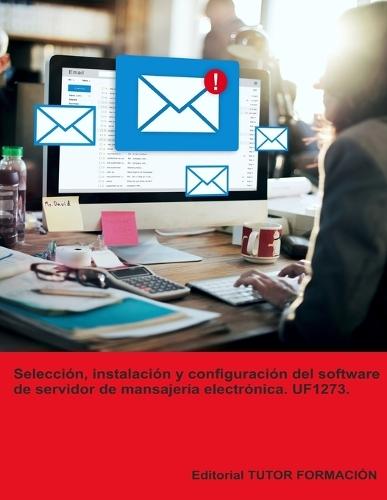 Selección, instalación y configuración del software de servidor de mensajería electrónica. UF1273.