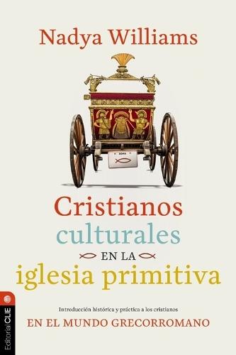 Cristianos Culturales En La Iglesia Primitiva: Introducción Histórica Y Práctica a Los Cristianos En El Mundo Greco-Romano