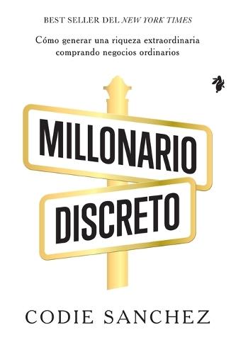 Millonario discreto: Cómo generar una riqueza extraordinaria comprando negocios ordinarios