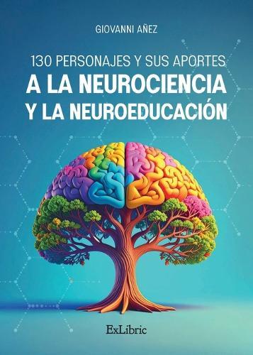 130 personajes y sus aportes a la Neurociencia y la Neuroeducación