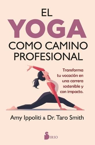 El Yoga Como Camino Profesional: Transforma Tu Vocación En Una Carrera Sostenible Y Con Impacto.