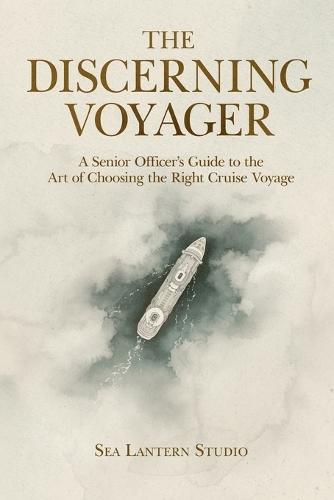 The Discerning Voyager: A Senior Officer's Guide to the Art of Choosing the Right Cruise Voyage
