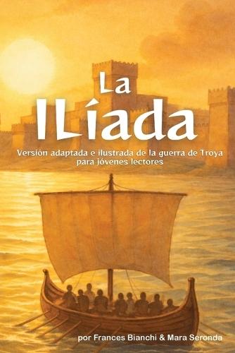 La Ilíada: Versión adaptada e ilustrada de la guerra de Troya para jóvenes lectores