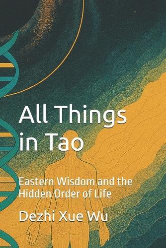 All Things in Tao: Eastern Wisdom and the Hidden Order of Life