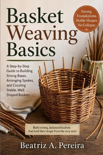 Basket Weaving Basics: How to create strong, stable bases with simple guidance on spoke arrangement