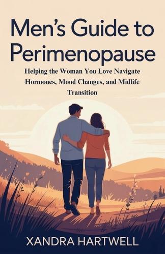 Men's Guide to Perimenopause: Helping the Woman You Love Navigate Hormones, Mood Changes, and Midlife Transition