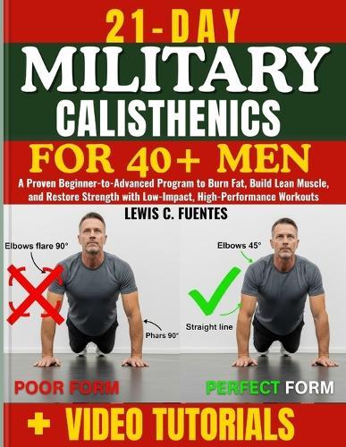 21-Day military calisthenics for 40+ Men: A Proven Beginner-to-Advanced Program to Burn Fat, Build Lean Muscle, and Restore Strength with Low-Impact, High-Performance Workouts