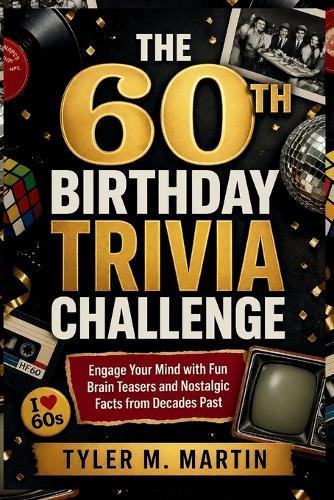 The 60th Birthday Trivia Challenge: Engage Your Mind with Fun Brain Teasers and Nostalgic Facts from Decades Past