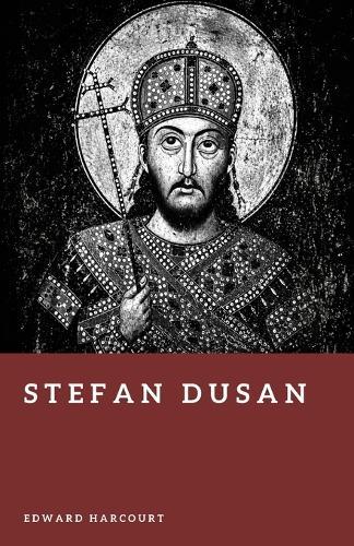 Stefan Dusan: Emperor of the Serbs and Greeks