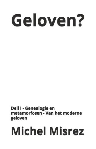 Geloven ?: Dell I - Genealogie en metamorfosen - Van het moderne geloven