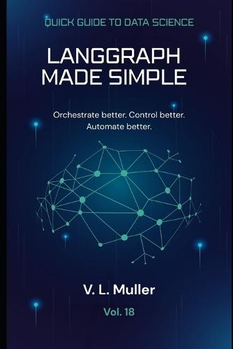 LangGraph Made Simple: Orchestrate better. Control better. Automate better.