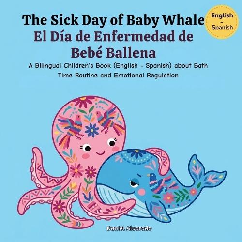 The Sick Day of Baby Whale - El Día de Enfermedad de Bebé Ballena: A Bilingual Children's Book (English - Spanish) about Health, Hygiene, and Montessori Practical Life / Un libro bilingüe para niños sobre salud y vida práctica