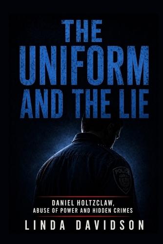The Uniform and the Lie: Daniel Holtzclaw, abuse of power and hidden crimes