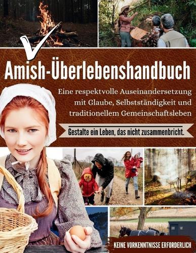Amish-Überlebenshandbuch: Eine respektvolle Auseinandersetzung mit Glaube, Selbstständigkeit und traditionellem Gemeinschaftsleben