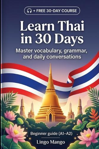 Learn Thai in 30 Days: The Complete A1-A2 Beginner's Guide to Master Vocabulary, Basic Grammar, and Everyday Conversations
