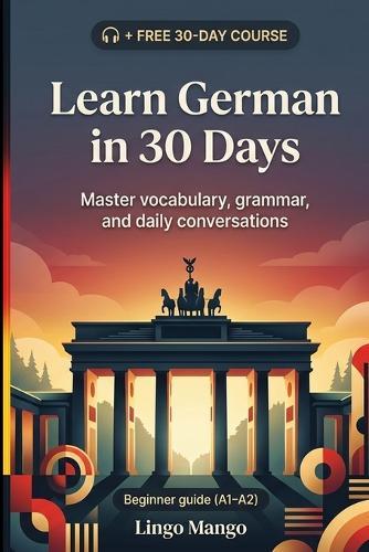 Learn German in 30 Days: The Complete A1-A2 Beginner's Guide to Master Vocabulary, Basic Grammar, and Everyday Conversations