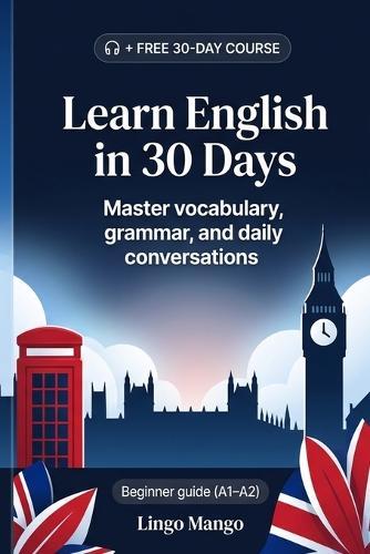 Learn English in 30 Days: The Complete A1-A2 Beginner's Guide to Master Vocabulary, Basic Grammar, and Everyday Conversations