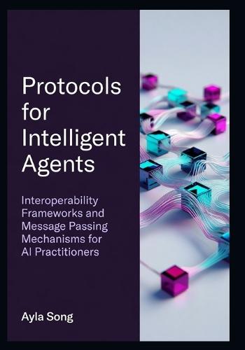Protocols for Intelligent Agents: Interoperability Frameworks and Message Passing Mechanisms for AI Practitioners