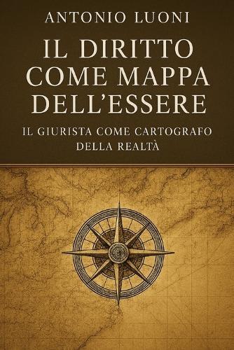 Il Diritto Come Mappa Dell'essere: Il Giurista come Cartografo della Realtà