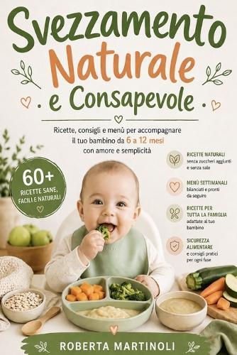 Svezzamento Naturale e Consapevole: Ricette, menù settimanali e guida pratica per nutrire il tuo bambino con serenità