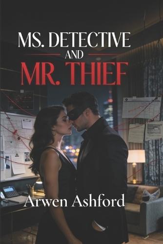 Ms. Detective And Mr. Thief: A Game of Lies, Power, and the One Heart She Was Never Meant to Chase