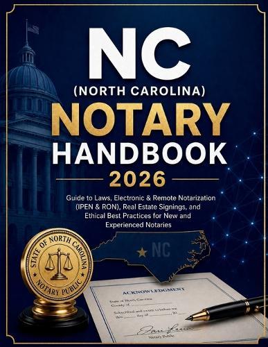 NC (North Carolina) Notary Handbook 2026: Guide to Laws, Electronic & Remote Notarization (IPEN & RON), Real Estate Signings, Ethical Best Practices for New and Experienced Notaries