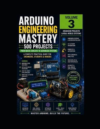 Arduino Engineering Mastery 3: 500 Projects: Volume - III