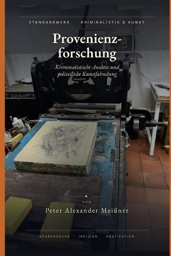 Provenienzforschung als kriminalistische Disziplin: Kriminalistische Ansätze und polizeiliche Kunstfahndung