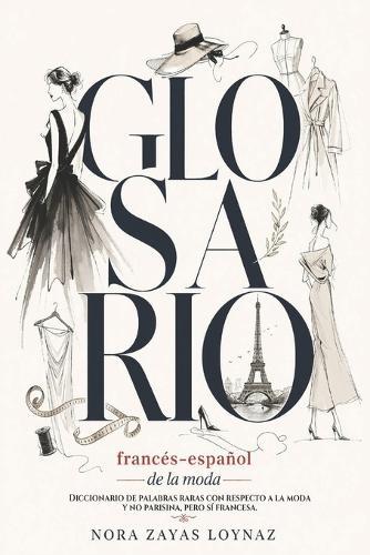 Glosario francés-español de la moda: Diccionario de palabras raras con respecto a la moda y no parisina, pero sí francesa
