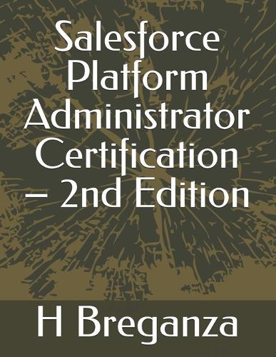 Salesforce Platform Administrator Certification - 2nd Edition