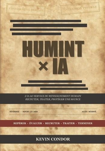 HUMINT - L'IA au service du renseignement humain: Recruter, traiter, protéger une source à l'ère des machines