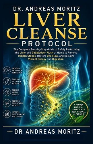 Dr. Andreas Moritz Liver Cleanse Protocol: The Complete Step-by-Step Guide to Safely Performing the Liver and Gallbladder Flush at Home to Remove Hidden Stones, Restore Bile Flow, and Reclaim Vibrant Energy and Digestion