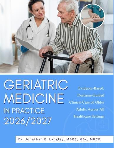 Geriatric Medicine in Practice 2026/2027: Evidence-Based, Decision-Guided Clinical Care of Older Adults Across All Healthcare Settings
