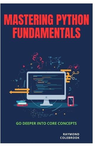Mastering Python Fundamentals: Go Deeper into Core Concepts