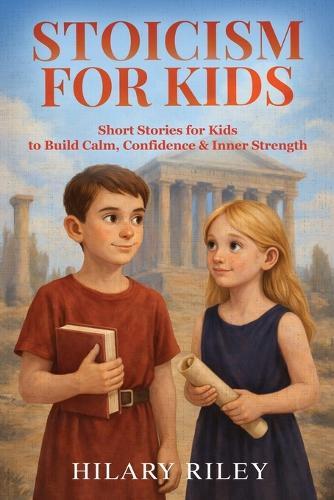 Stoicism for Kids: Short Stories for Kids to Build Calm, Confidence, and Inner Strength