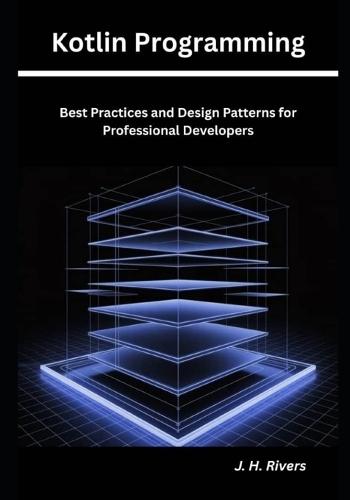Kotlin Programming: Best Practices and Design Patterns for Professional Developers