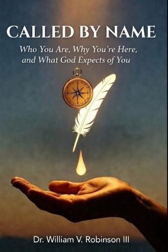 Called by Name: Who You Are, Why You're Here, and What God Expects of You