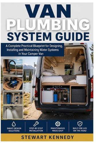 Van Plumbing System Guide: A Complete Practical Blueprint for Designing, Installing and Maintaining Water Systems in Your Camper Van