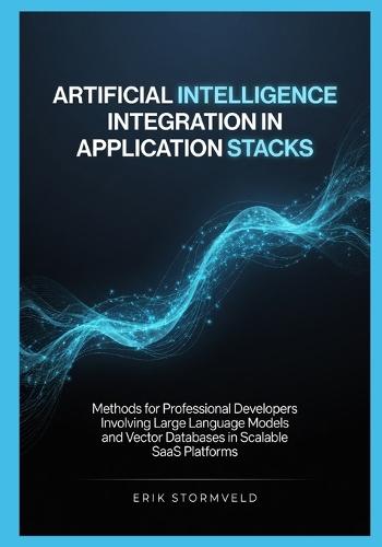 Artificial Intelligence Integration in Application Stacks: Methods for Professional Developers Involving Large Language Models and Vector Databases in Scalable SaaS Platforms